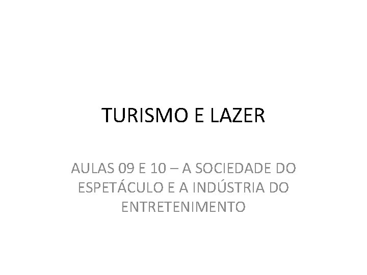 TURISMO E LAZER AULAS 09 E 10 – A SOCIEDADE DO ESPETÁCULO E A