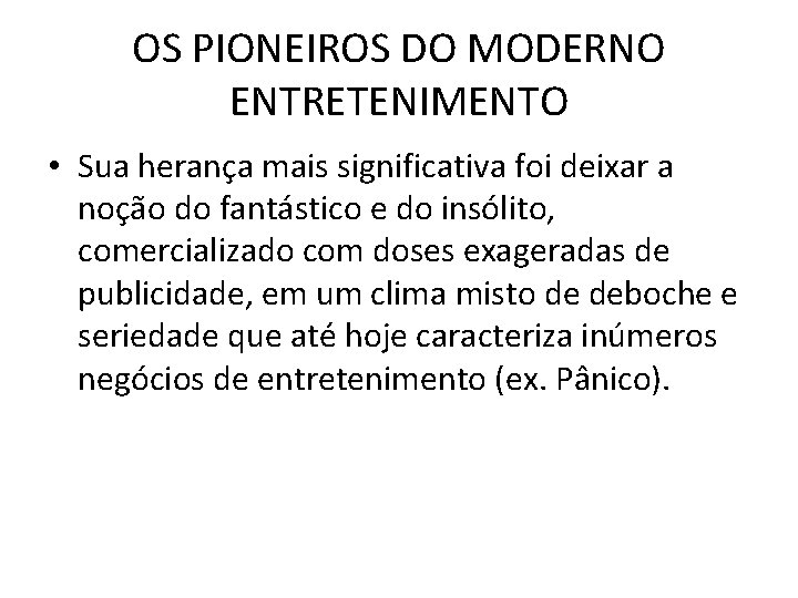 OS PIONEIROS DO MODERNO ENTRETENIMENTO • Sua herança mais significativa foi deixar a noção