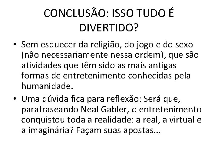 CONCLUSÃO: ISSO TUDO É DIVERTIDO? • Sem esquecer da religião, do jogo e do