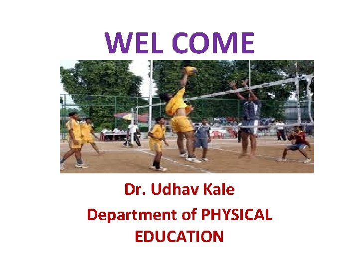 WEL COME Dr. Udhav Kale Department of PHYSICAL EDUCATION 