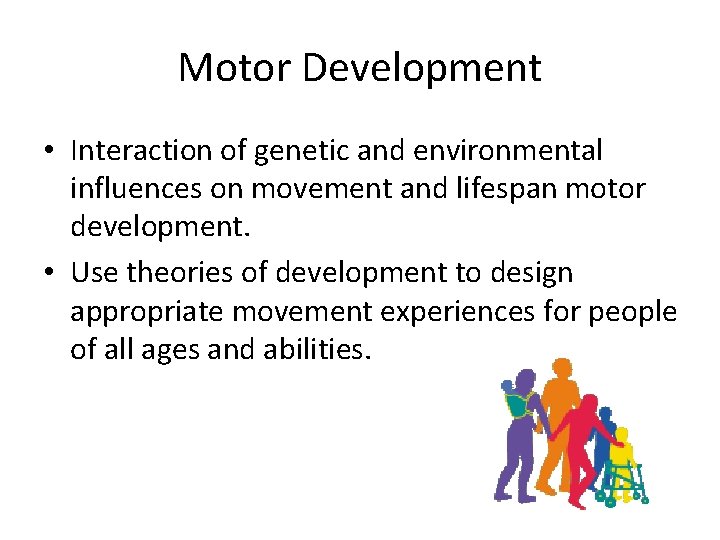 Motor Development • Interaction of genetic and environmental influences on movement and lifespan motor