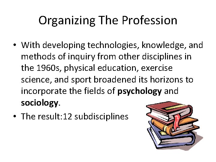 Organizing The Profession • With developing technologies, knowledge, and methods of inquiry from other