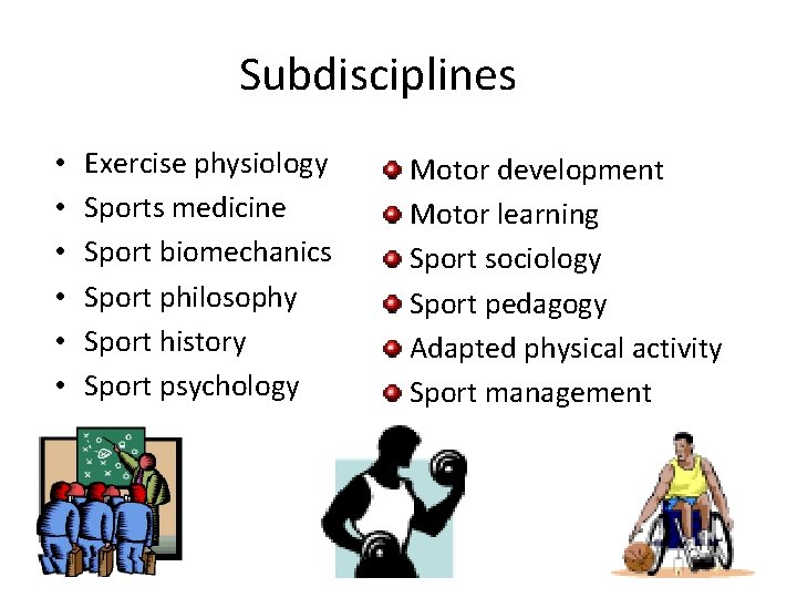 Subdisciplines • • • Exercise physiology Sports medicine Sport biomechanics Sport philosophy Sport history