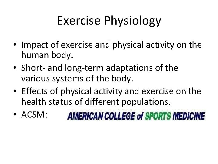 Exercise Physiology • Impact of exercise and physical activity on the human body. •