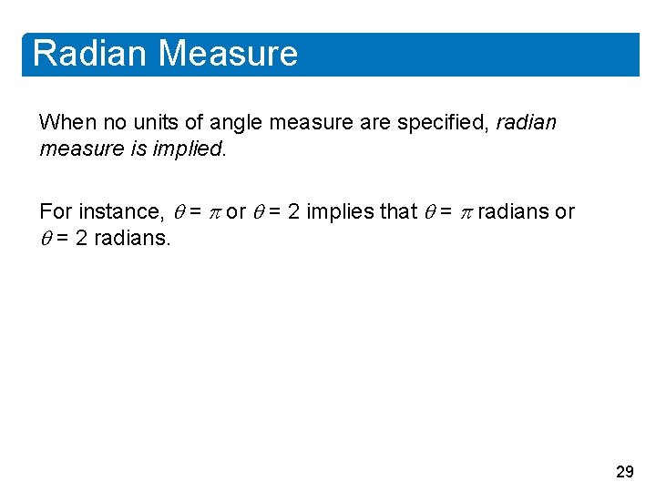 Radian Measure When no units of angle measure are specified, radian measure is implied.