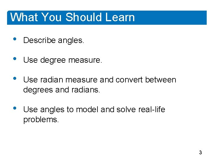 What You Should Learn • Describe angles. • Use degree measure. • Use radian