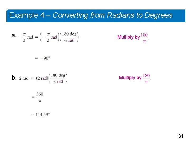 Example 4 – Converting from Radians to Degrees a. b. Multiply by 31 