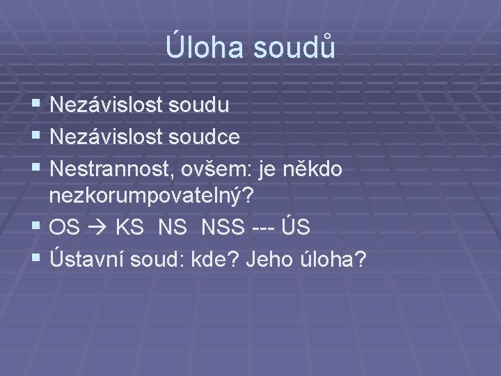 Úloha soudů § Nezávislost soudu § Nezávislost soudce § Nestrannost, ovšem: je někdo nezkorumpovatelný? Úloha soudů § Nezávislost soudu § Nezávislost soudce § Nestrannost, ovšem: je někdo nezkorumpovatelný?