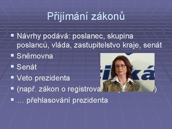 Přijímání zákonů § Návrhy podává: poslanec, skupina poslanců, vláda, zastupitelstvo kraje, senát § Sněmovna