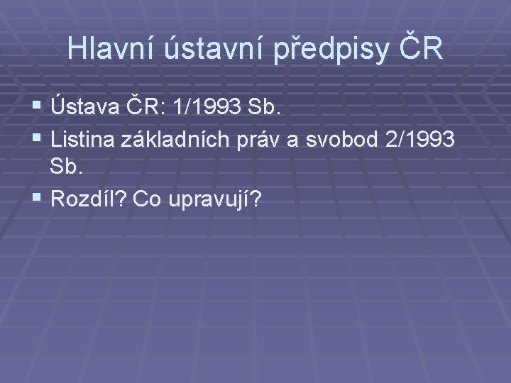 Hlavní ústavní předpisy ČR § Ústava ČR: 1/1993 Sb. § Listina základních práv a