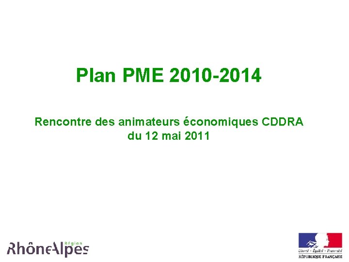 Plan PME 2010 -2014 Rencontre des animateurs économiques CDDRA du 12 mai 2011 