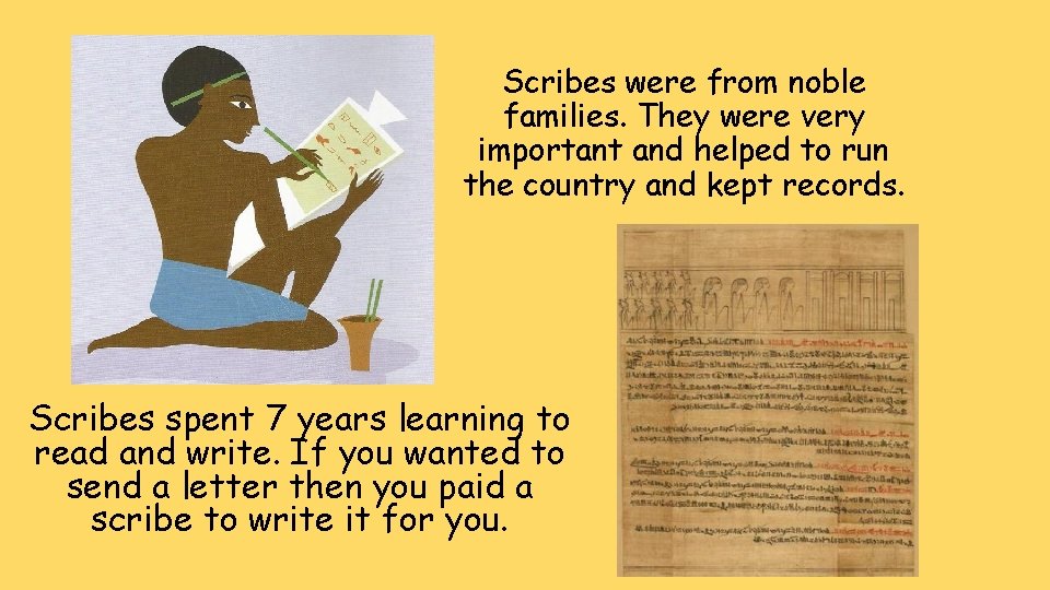Scribes were from noble families. They were very important and helped to run the