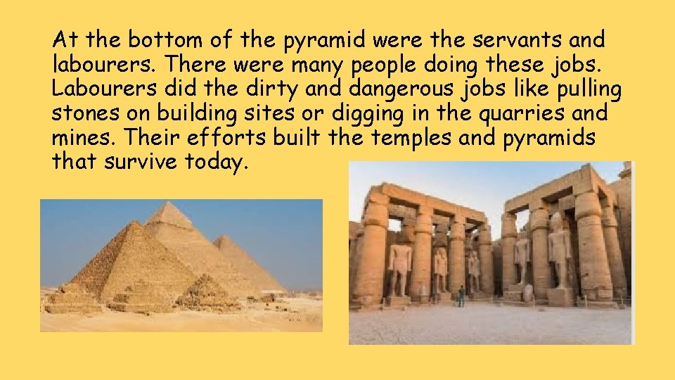 At the bottom of the pyramid were the servants and labourers. There were many