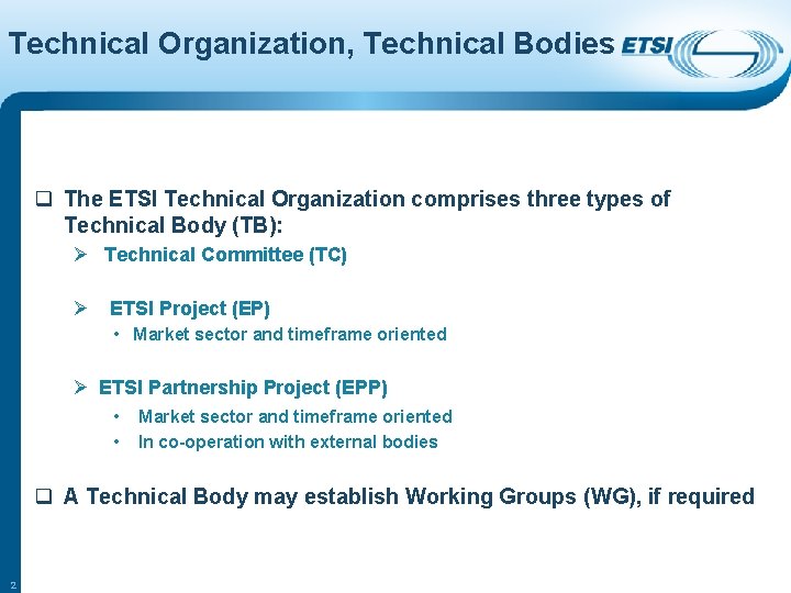 Technical Organization, Technical Bodies q The ETSI Technical Organization comprises three types of Technical