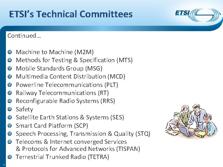 ETSI’s Technical Committees Continued… Machine to Machine (M 2 M) Methods for Testing &