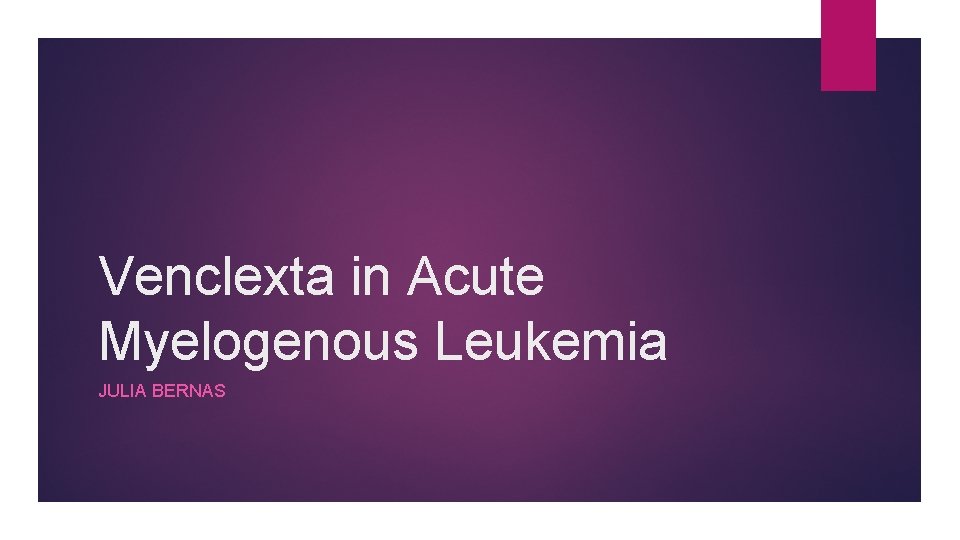 Venclexta in Acute Myelogenous Leukemia JULIA BERNAS 