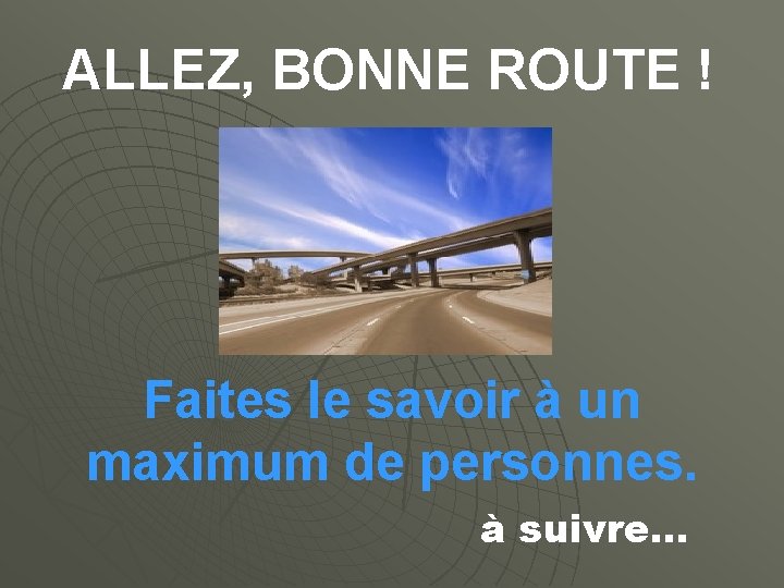 ALLEZ, BONNE ROUTE ! Faites le savoir à un maximum de personnes. à suivre…