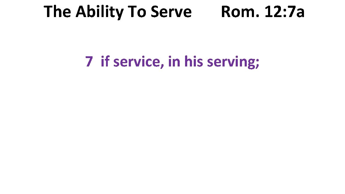 The Ability To Serve Rom. 12: 7 a 7 if service, in his serving;