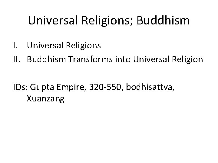 Universal Religions; Buddhism I. Universal Religions II. Buddhism Transforms into Universal Religion IDs: Gupta