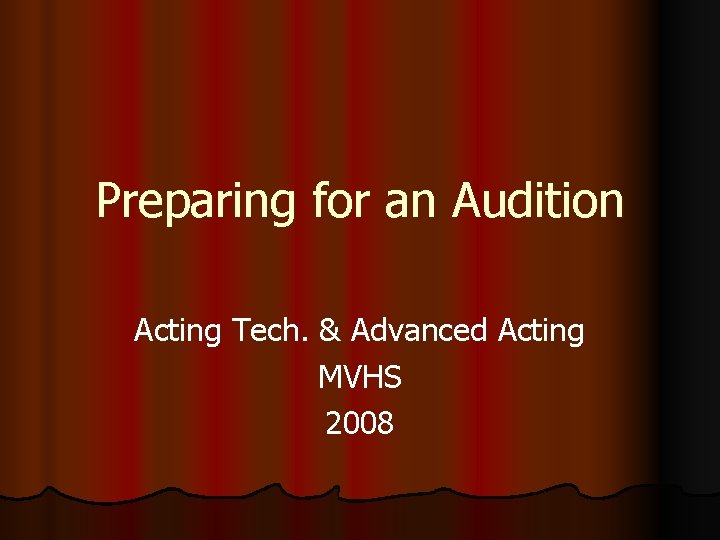 Preparing for an Audition Acting Tech. & Advanced Acting MVHS 2008 