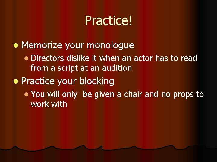 Practice! l Memorize your monologue l Directors dislike it when an actor has to