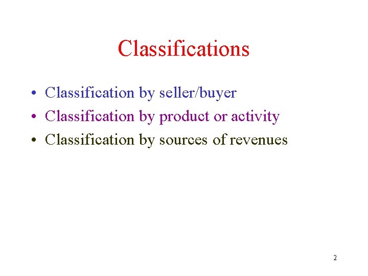 Classifications • Classification by seller/buyer • Classification by product or activity • Classification by