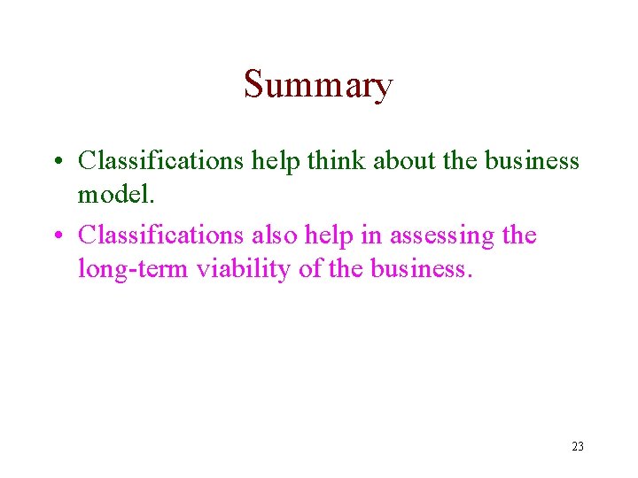 Summary • Classifications help think about the business model. • Classifications also help in
