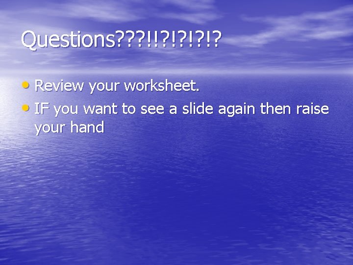 Questions? ? ? !!? !? • Review your worksheet. • IF you want to