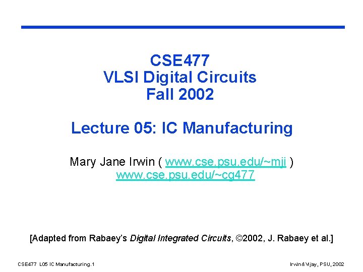 CSE 477 VLSI Digital Circuits Fall 2002 Lecture 05: IC Manufacturing Mary Jane Irwin