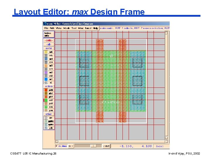 Layout Editor: max Design Frame CSE 477 L 05 IC Manufacturing. 26 Irwin&Vijay, PSU,