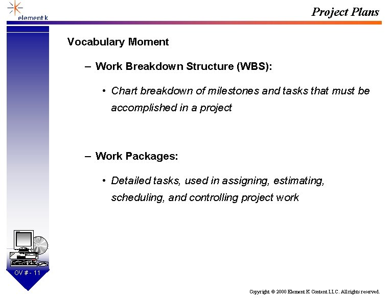 Project Plans Vocabulary Moment – Work Breakdown Structure (WBS): • Chart breakdown of milestones
