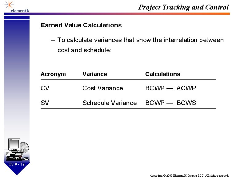 Project Tracking and Control Earned Value Calculations – To calculate variances that show the