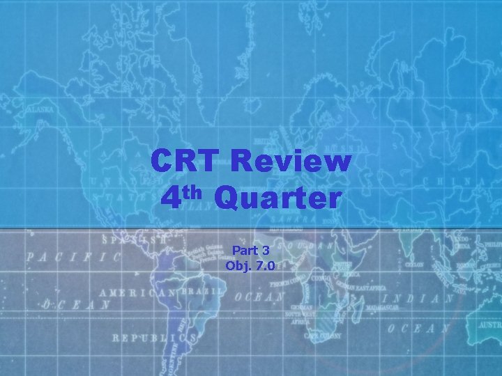 CRT Review 4 th Quarter Part 3 Obj. 7. 0 
