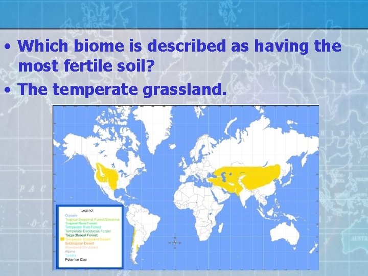  • Which biome is described as having the most fertile soil? • The
