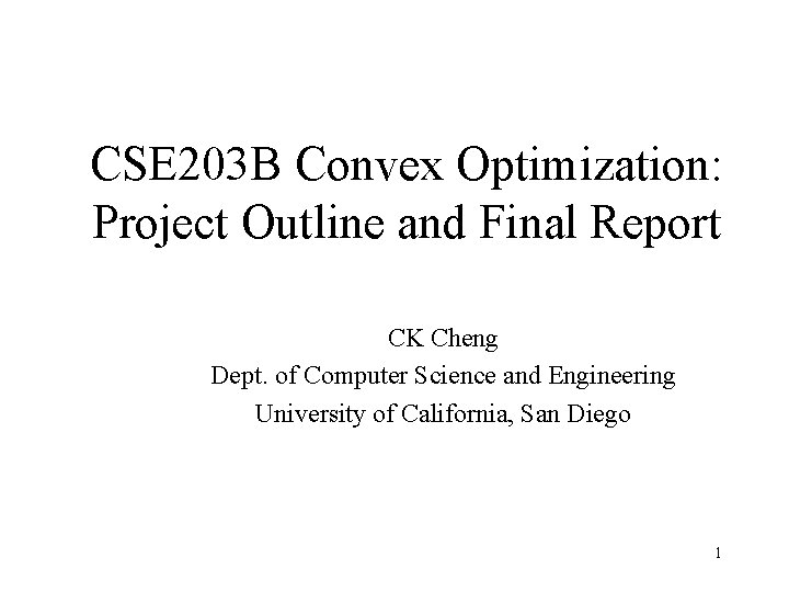 CSE 203 B Convex Optimization: Project Outline and Final Report CK Cheng Dept. of