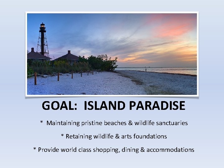 GOAL: ISLAND PARADISE * Maintaining pristine beaches & wildlife sanctuaries * Retaining wildlife &