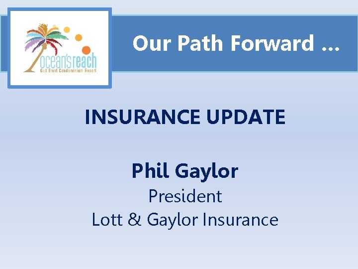 Our Path Forward … INSURANCE UPDATE Phil Gaylor President Lott & Gaylor Insurance 