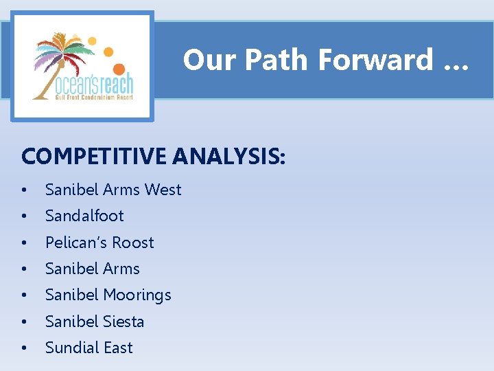 Our Path Forward … COMPETITIVE ANALYSIS: • Sanibel Arms West • Sandalfoot • Pelican’s
