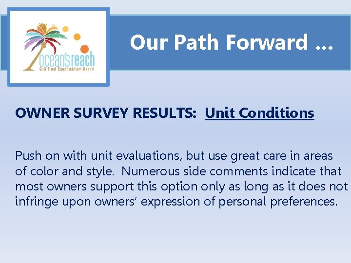 Our Path Forward … OWNER SURVEY RESULTS: Unit Conditions Push on with unit evaluations,