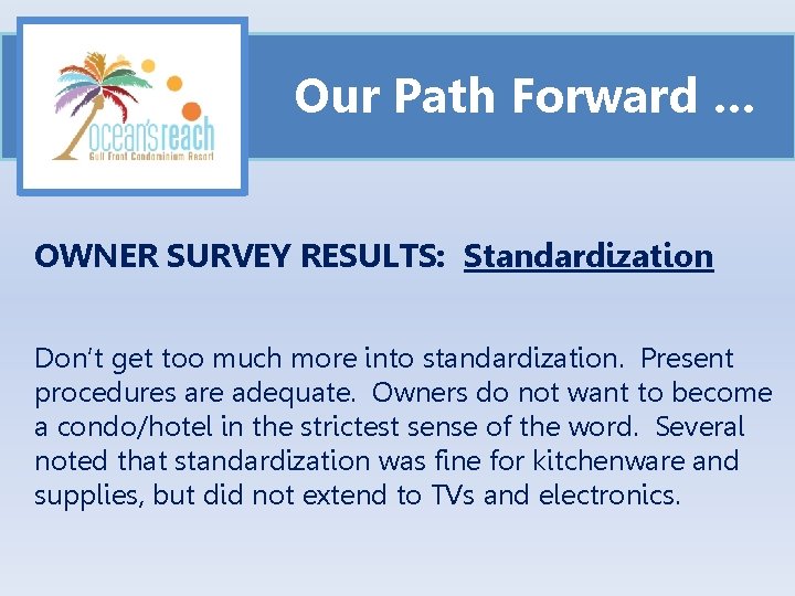 Our Path Forward … OWNER SURVEY RESULTS: Standardization Don’t get too much more into