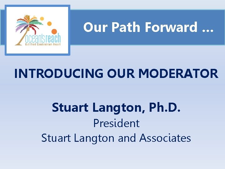 Our Path Forward … INTRODUCING OUR MODERATOR Stuart Langton, Ph. D. President Stuart Langton