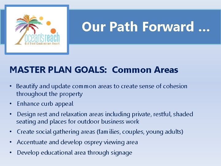 Our Path Forward … MASTER PLAN GOALS: Common Areas • Beautify and update common