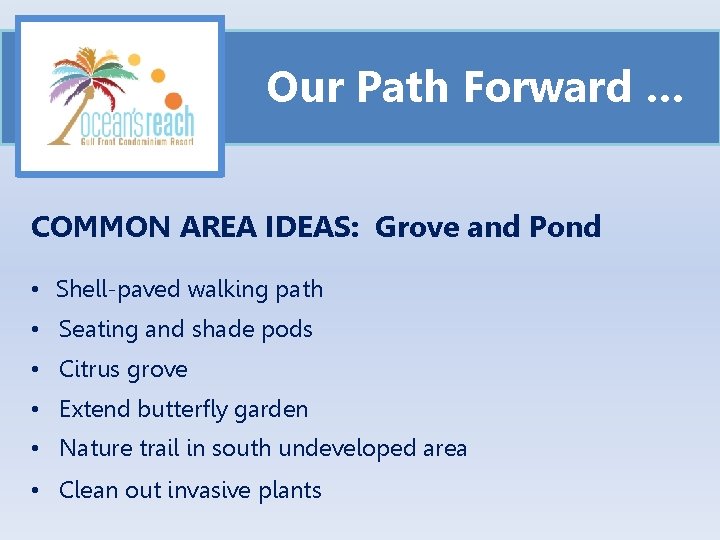 Our Path Forward … COMMON AREA IDEAS: Grove and Pond • Shell-paved walking path