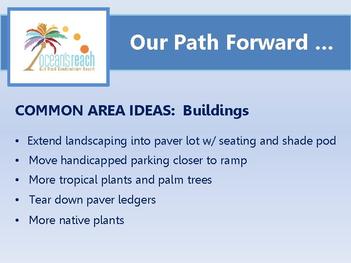 Our Path Forward … COMMON AREA IDEAS: Buildings • Extend landscaping into paver lot