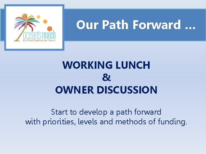 Our Path Forward … WORKING LUNCH & OWNER DISCUSSION Start to develop a path