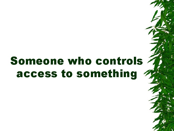 Someone who controls access to something Someone who controls access to something