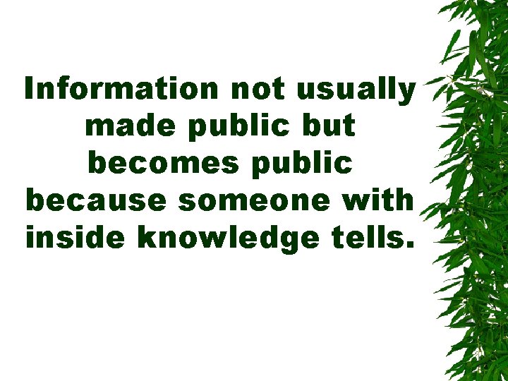 Information not usually made public but becomes public because someone with inside knowledge tells. Information not usually made public but becomes public because someone with inside knowledge tells.