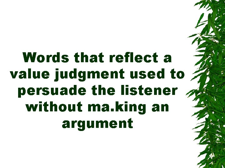Words that reflect a value judgment used to persuade the listener without ma. king Words that reflect a value judgment used to persuade the listener without ma. king