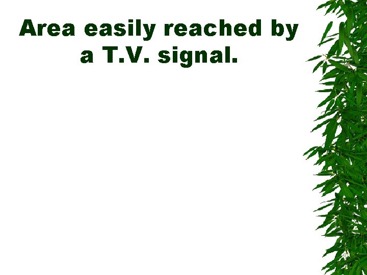 Area easily reached by a T. V. signal. Area easily reached by a T. V. signal.