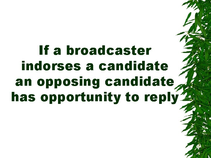 If a broadcaster indorses a candidate an opposing candidate has opportunity to reply If a broadcaster indorses a candidate an opposing candidate has opportunity to reply